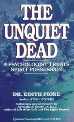 The Unquiet Dead: A Psychologist Treats Spirit Possession by Edith Fiore