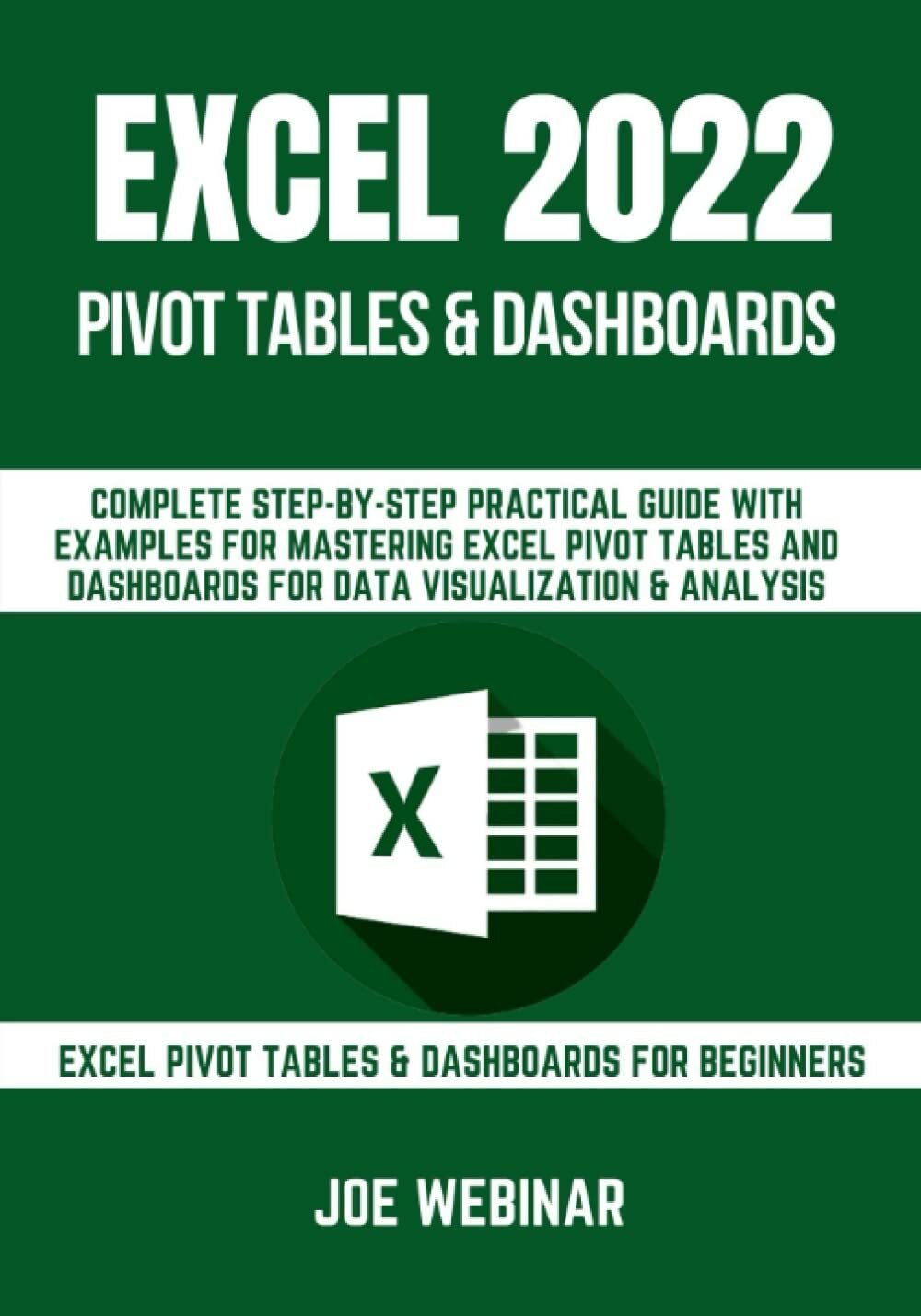 EXCEL 2022 PIVOT TABLES & DASHBOARDS FOR BEGINNERS: COMPLETE STEP-BY-STEP PRACTI