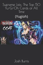 Supreme Lists: The Top 50 Yu-Gi-Oh Cards of All Time: (Yugioh) by Burris, Jos...