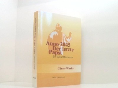 ANNO 2045 - Der letzte Papst: Ein Zukunftsroman ein Zukunftsroman Wieske, Günter