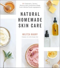 Natural Homemade Skin Care: 60 Cleansers, Toners, Moisturizers and More Made fr,