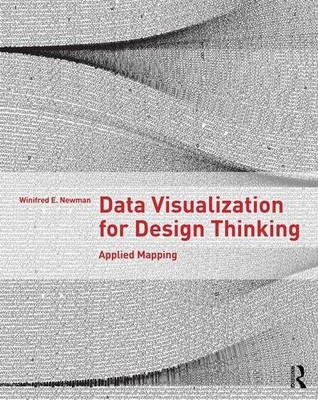DATA VISUALIZATION FOR DESIGN THINKING: APPLIED MAPPING By Winifred E. Newman