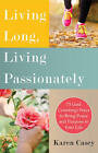 Living Long, Living Passionately: 75 (and Counting) Ways to Bring Peace and Purpose to Your Life by Karen Casey (Paperback, 2015)
