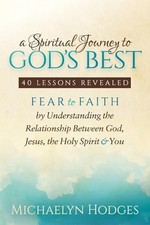 A Spiritual Journey to God's Best: Fear to Faith By Understanding the Relationsh