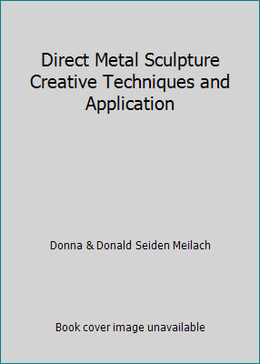 Direct Metal Sculpture Creative Techniques and Application