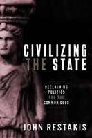 Civilizing The State | Reclaiming Politics For The Common Good | John Restakis