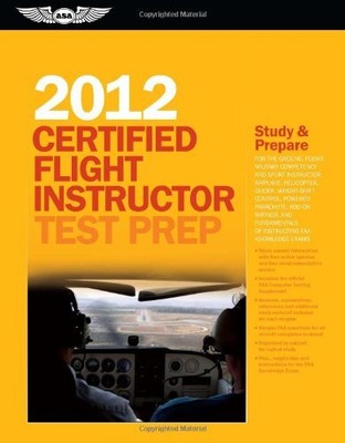 CERTIFIED FLIGHT INSTRUCTOR TEST PREP 2012: FOR THE By Asa Test Prep Board