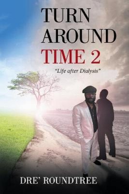 Turn Around Time 2: Life After Dialysis by Dre' Roundtree