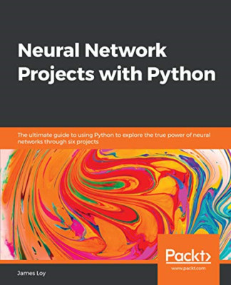 Neural Network Projects with Python: The ultimate guide -  NEW James Loy 2019