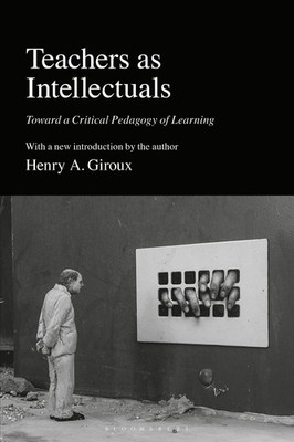 Teachers as Intellectuals: Toward a Critical Pedagogy of Learning by Henry A. Gi