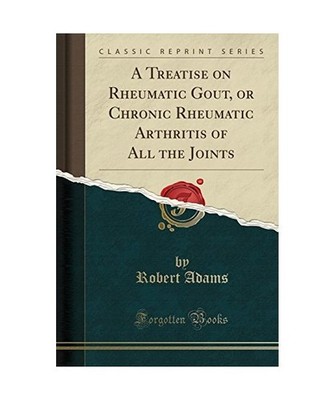 A Treatise on Rheumatic Gout, or Chronic Rheumatic Arthritis of All the Joints 