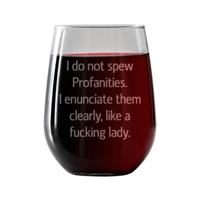I do not spew profanities, I enunciate them like a F'ing Lady Wine Glass 17oz