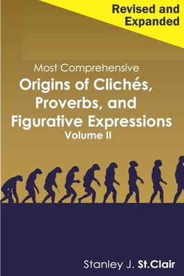 Most Comprehensive Origins of Cliches, Proverbs and Figurative Expressions Vol..