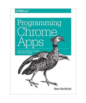 Programming Chrome Apps: Develop Cross-Platform Apps for Chrome, Marc Rochkind