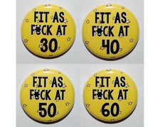 FIT AS F*CK AT 30 - 40 - 50 - 60 Funny Rude Birthday 25mm / 1 inch Button Badge