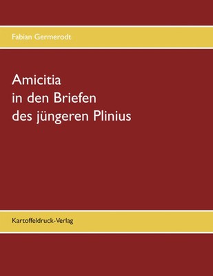 Amicitia in den Briefen des jüngeren Plinius Fabian Germerodt Taschenbuch 276 S.