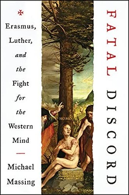 Fatal Discord: Erasmus, Luther, and the Fight for the Western Mind by Michael M