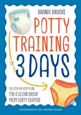 Potty Training in 3 Days: The Step-by-Step Plan for a Clean Break from Dirty...