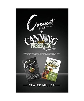 Copycat Recipes + Canning and Preserving: One Year of Tasty Recipes to Cook in t