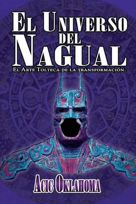 El Universo del Nagual: El Arte Tolteca de la transformaci?n by Acic Oklahoma (S