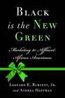 Black is the New Green: Marketing to Affluent African Americans by Leonard E. Burnett, A. Hoffman (Hardback, 2010)