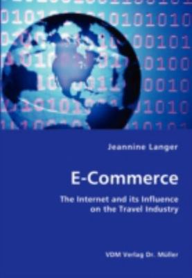 E-Commerce : The Internet and Its Influence on the Travel Industry, Paperback...