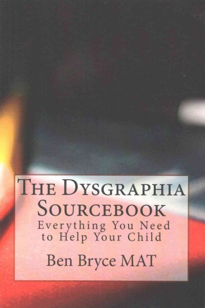 Dysgraphia Sourc : Everything You Need to Help Your Child., Paperback by Bryc...