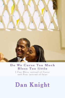 Do We Curse Too Much Bless Too little: I Can Bless instead of Curse and Pray ins