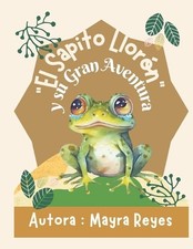 El Sapito Llorn: y su gran Aventura by Mayra Jacqueline Reyes Paredes (Spanish)