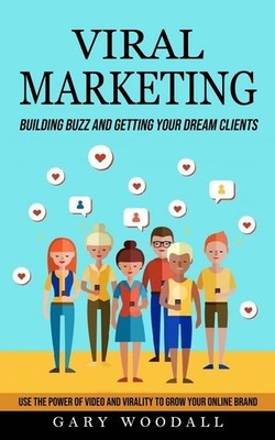 Viral Marketing: Building Buzz and Getting Your Dream Clients (U