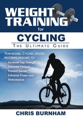Weight Training for Cycling: The Ultimate Guide,Burnham, Chris C