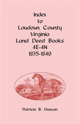 Index to Loudoun County, Virginia Deed Books 4E-4N, 1835-1840 (Paperback or Soft