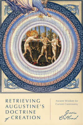 Retrieving Augustine's Doctrine Of Creation: Ancient Wisdom For Current Con...