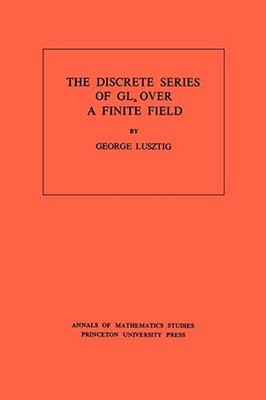 Discrete Series of GLn Over a Finite Field by George Lusztig 9780691081540 NEW