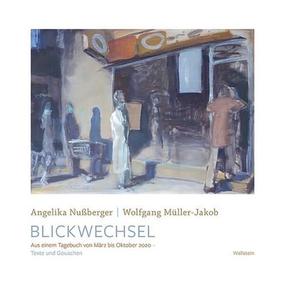 Blickwechsel: Aus einem Tagebuch von März bis Oktober 2020  Texte und Gouachen