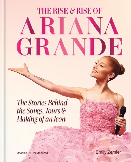 The Rise and Rise of Ariana Grande by Emily Zemler Hardback