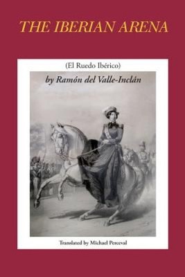 The Iberian Arena by Ramon del Valle-Inclan by Michael Perceval