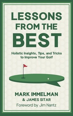 Lessons from the Best: Holistic Insights, Tips, and Tricks to Improve Your Golf