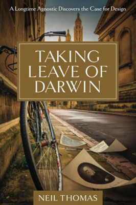 Taking Leave of Darwin: a Longtime Agnostic Discovers t -  NEW Neil Thomas 2021