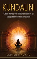 Kundalini | GuíA Para Principiantes Sobre El Despertar De La Kundalini | Lingard