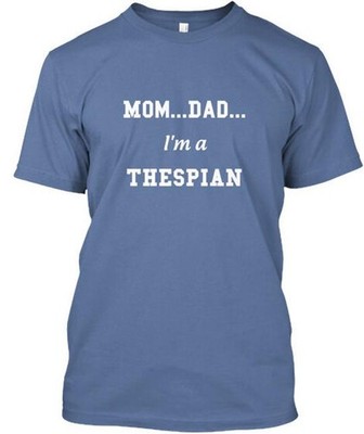 Im A Thespian By Theatre Nerds Mom Dad Na T-Shirt Made in the USA Size S to 5XL