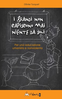 Libro - Olivier Turquet - I Grandi Non Capiscono Niente Da Soli. Per Una Educazi