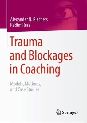 Trauma and Blockages in Coaching : Models, Methods, and Case Studies, Paperba...