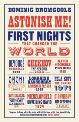 Astonish Me!: First Nights That Changed the World, Dromgoole, Dominic, Good Book