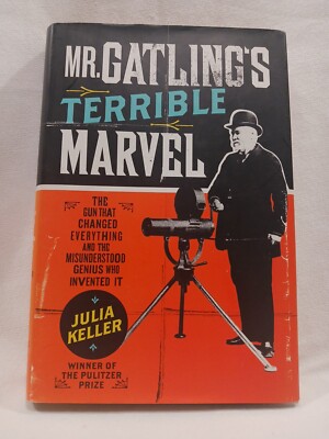 Mr. Gatling's Terrible Marvel Julia Keller 1ST ED Machine Gun History Western