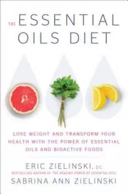 The Essential Oils Diet: Lose Weight and Transform Your Health by Eric Zielinski