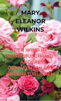 Mary Eleanor Wilkins Freeman | DER Wind IM Rosenbusch UND Andere Geschichten...