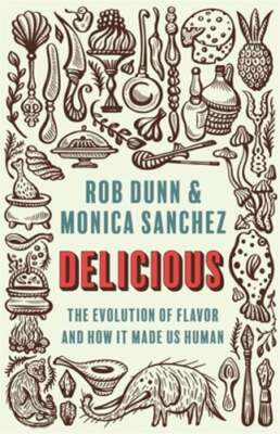 Delicious: The Evolution of Flavor and How It Made Us Human by Rob Dunn: Used
