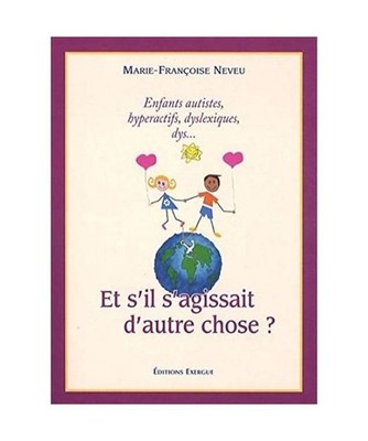 Et s'il s'agissait d'autre chose ?: Enfants autistes, hyperactifs, dys... ?, Nev