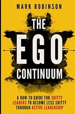 The Ego Continuum: A How-To Guide for sh*tty Leaders to Become L